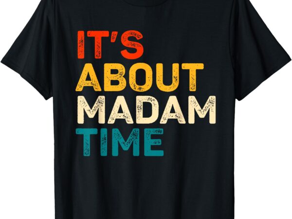 It’s about madam time kamala harris election 2024 president t-shirt