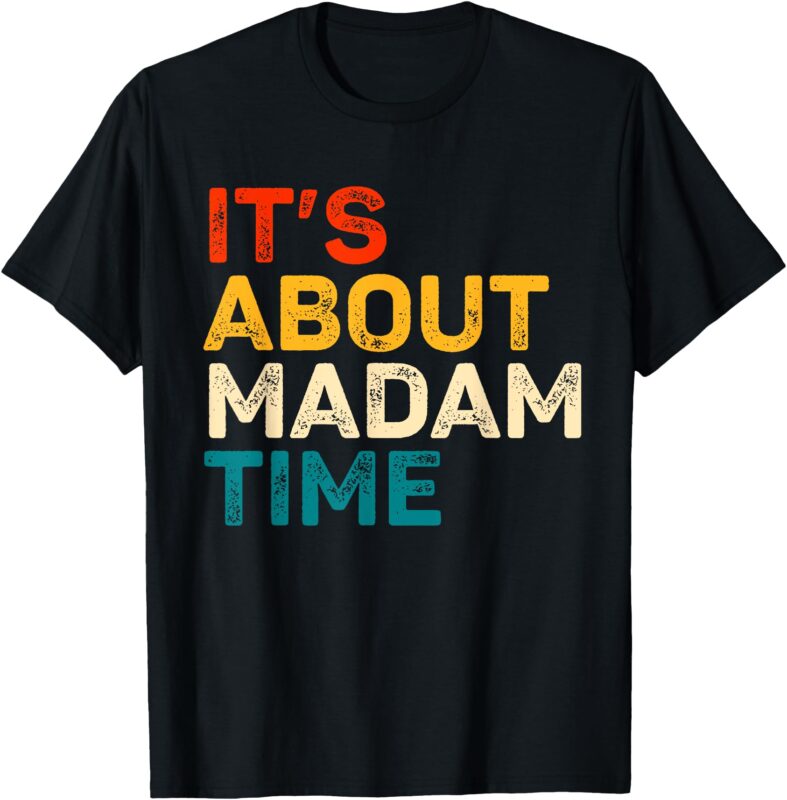 It’s About Madam Time Kamala Harris Election 2024 President T-Shirt