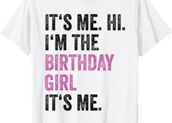 Its Me Hi Im The Birthday Girl Its Me Kids Birthday Party T-Shirt