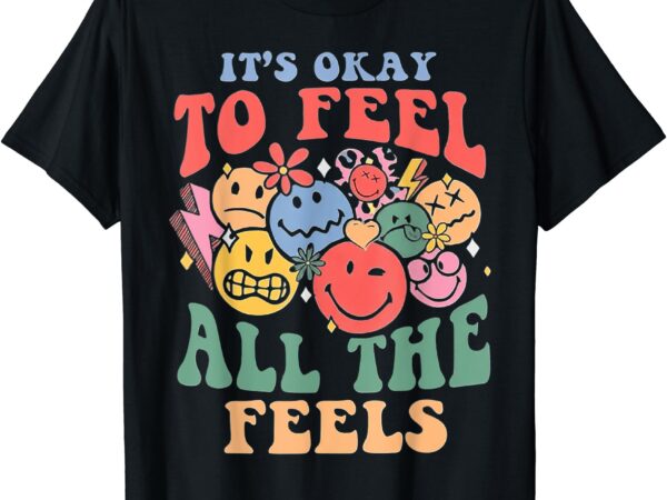 It’s ok to feel all the feels t-shirt