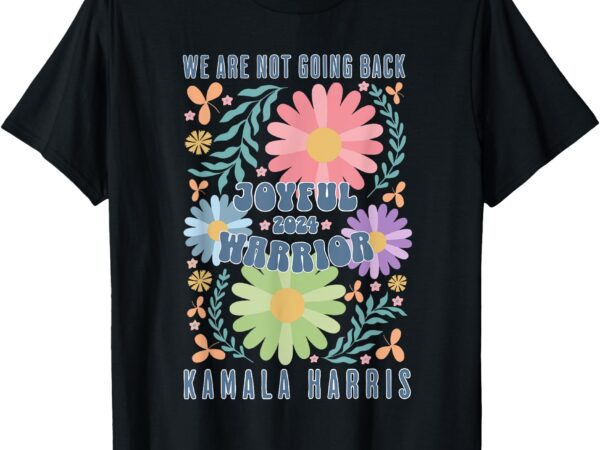 Joyful warrior kamala harris waltz 2024 we’re not going back t-shirt