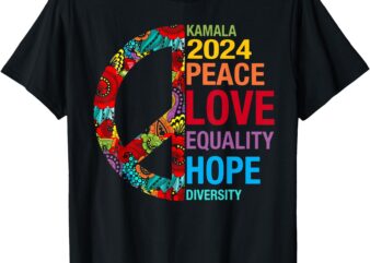 Kamala 2024 Peace Love Equality Hope Diversity T-Shirt