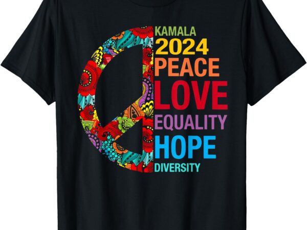 Kamala 2024 peace love equality hope diversity t-shirt