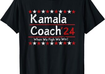 Kamala Coach 24 When We Fight We Win American Gift Men Women T-Shirt