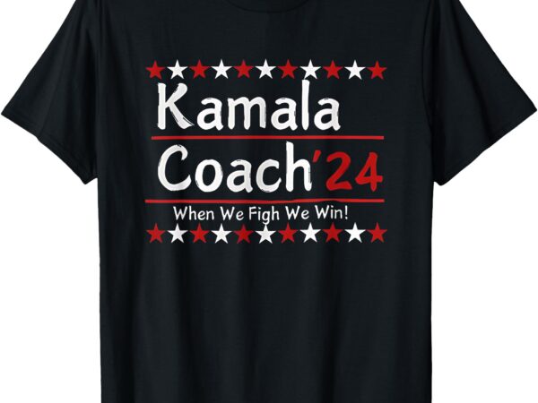 Kamala coach 24 when we fight we win american gift men women t-shirt