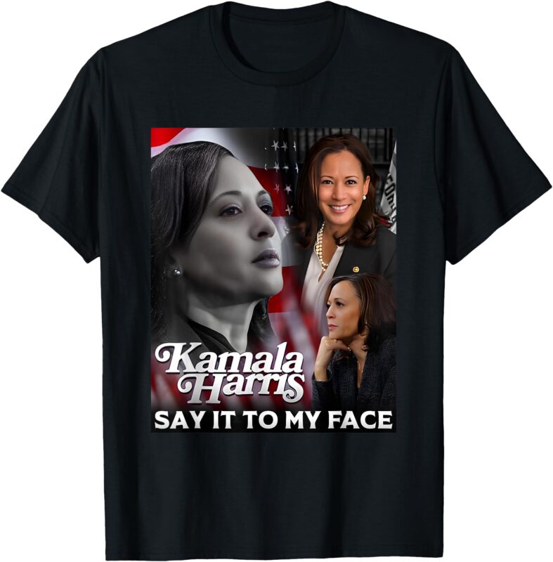 Kamala Harris Say It To My Face T-Shirt