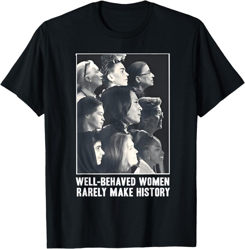 Kamala Harris Well-Behaved Women Rarely Make History T-Shirt