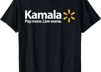 Kamala Pay More Live Worse T-Shirt