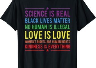 Kindness is EVERYTHING Science is Real, Love is Love Tee T-Shirt