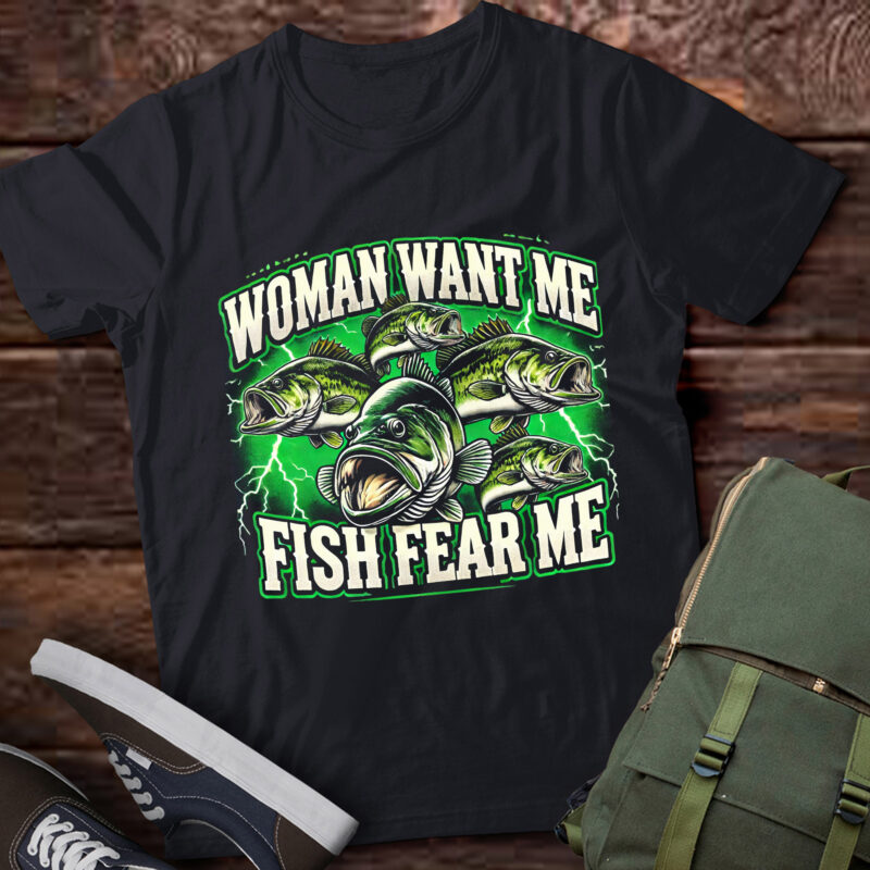 LT-P16 Women Want Me Fish Fear Me Fisherman Fishing Lover