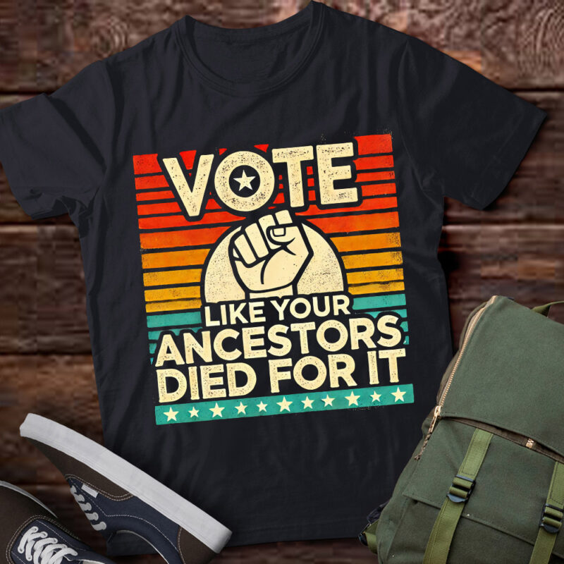 LT251 Vote Like Your Ancestors Died for It Black Voters