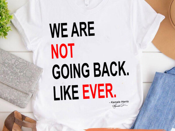 Lt253 we are not going back like ever kamala 2024 president t shirt vector graphic