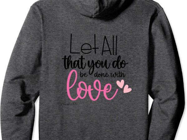 Let all that you do be done with love 1 corinthians 16_14 pullover hoodie t shirt vector graphic