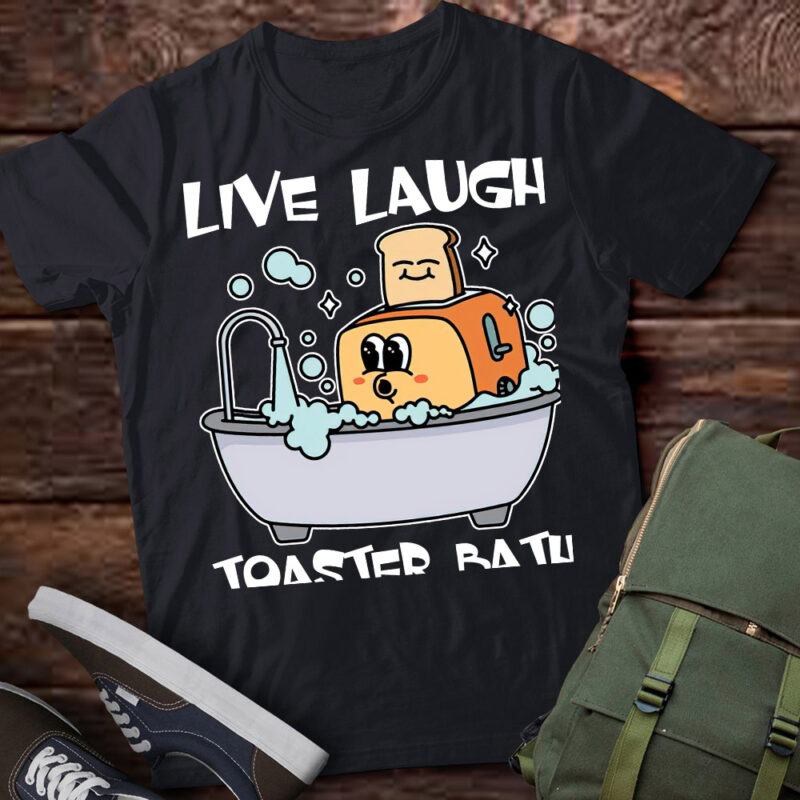 Live Laugh Toaster Bath Funny Men Women T-Shirt ltsp