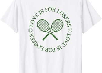 Love Is For Losers Tennis, Funny for Tennis Player T-Shirt