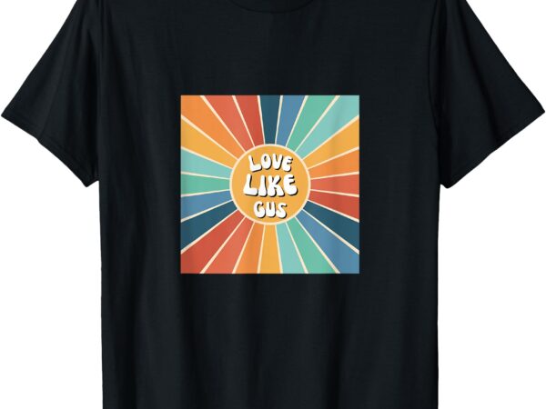 Love like gus t-shirt