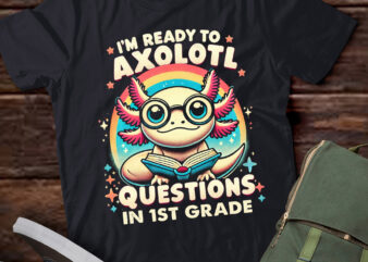 M362 Funny 1st I’m Ready To Axolotl Questions in 1st Grade t shirt designs for sale