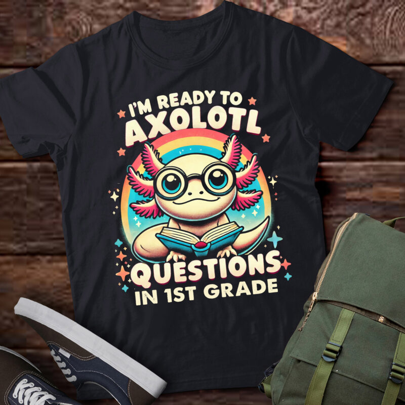 M362 Funny 1st I’m Ready To Axolotl Questions in 1st Grade