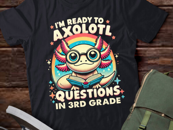 M362 funny 3rd i’m ready to axolotl questions in 3rd grade t shirt designs for sale