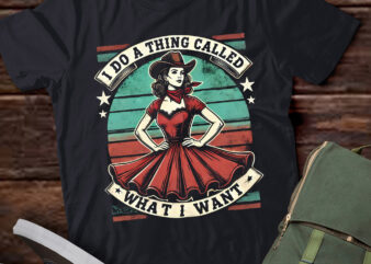 M366 I Do A Thing Called What I Want Cowgirl Gift