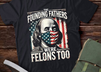 M374 The Founding Fathers Were Felons Too Shirt Gift t shirt designs for sale