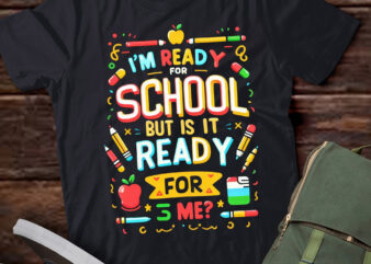 M387 I’m Ready For School But Is It Ready For Me School Gift t shirt designs for sale