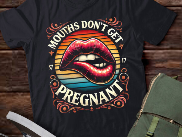 M405 mouths don’t get pregnant humor adult jokes t shirt designs for sale