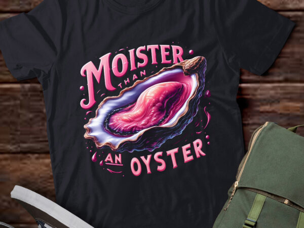 M425 moister than an oyster funny inappropriate adult humor t shirt designs for sale