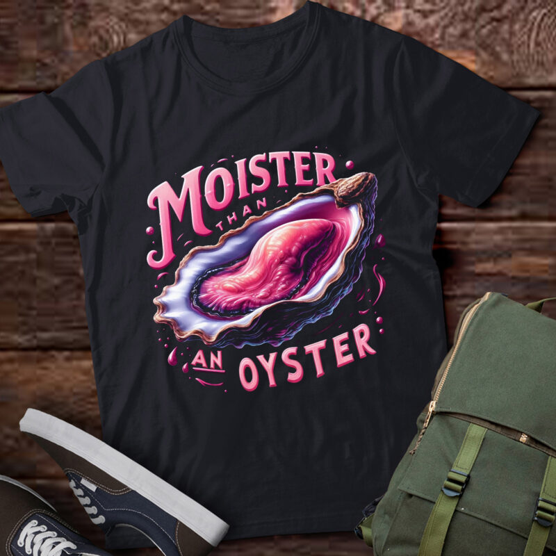 M425 Moister Than An Oyster Funny Inappropriate Adult Humor