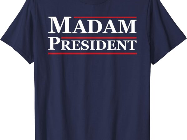 Madam president first female president presidential election t-shirt