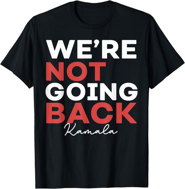 Madam President Kamala Harris We’re Not Going Back 2024 T-Shirt