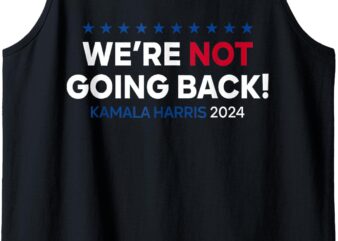 Madam President Kamala Harris We’re Not Going Back 2024 Tank Top t shirt designs for sale