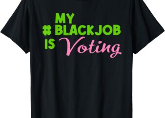 Make a bold statement and exercise your voice with “My Blackjob is Voting” T-shirt