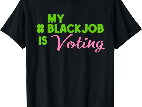 Make a bold statement and exercise your voice with “my blackjob is voting” t-shirt