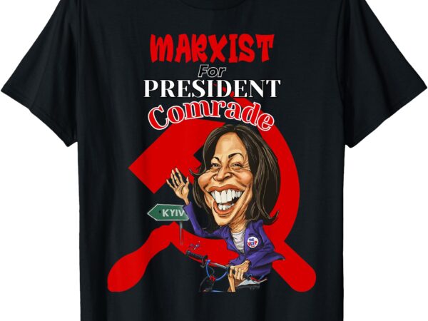 Marxist for president comrade kamala harris funny president t-shirt