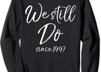 Matching Anniversary Gift for Couples We Still Do Since 1997 Sweatshirt