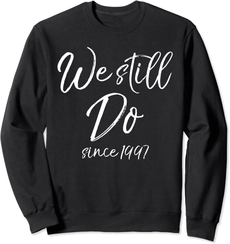 Matching Anniversary Gift for Couples We Still Do Since 1997 Sweatshirt