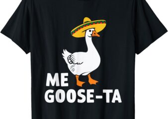 Me Goose Ta Goose Fiesta Humor Pun Mexican Party T-Shirt