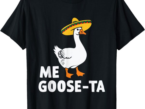 Me goose ta goose fiesta humor pun mexican party t-shirt