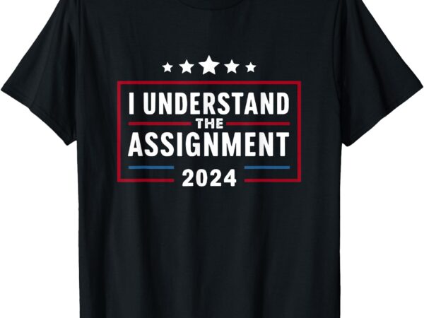 Meme t-shirt i understand the assignment 2024 meme funny design