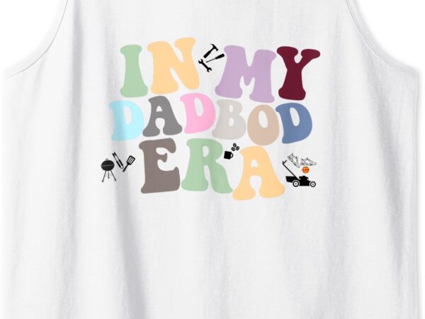 Mens in my dadbod era tank top t shirt designs for sale