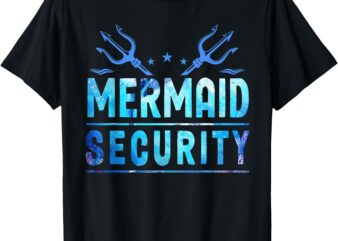 Mermaid Security Funny Dad Mermaid Family Mermaid Squad T-Shirt