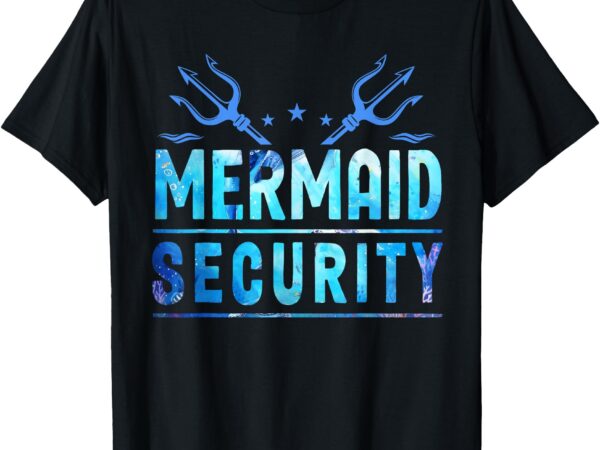 Mermaid security funny dad mermaid family mermaid squad t-shirt