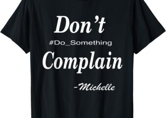 Michelle Don’t Complain, Do Something T-Shirt