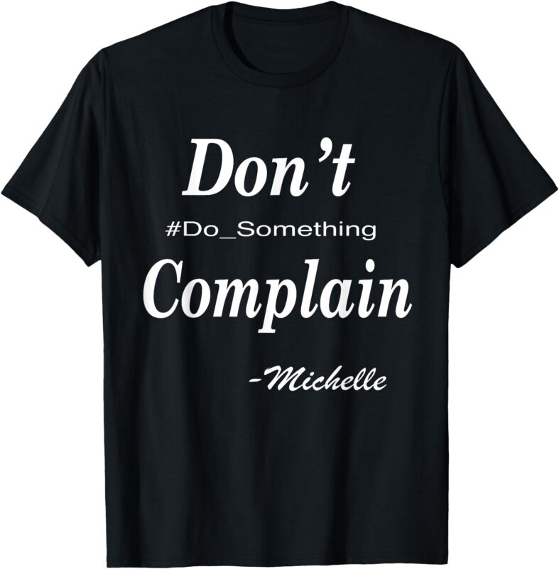 Michelle Don’t Complain, Do Something T-Shirt