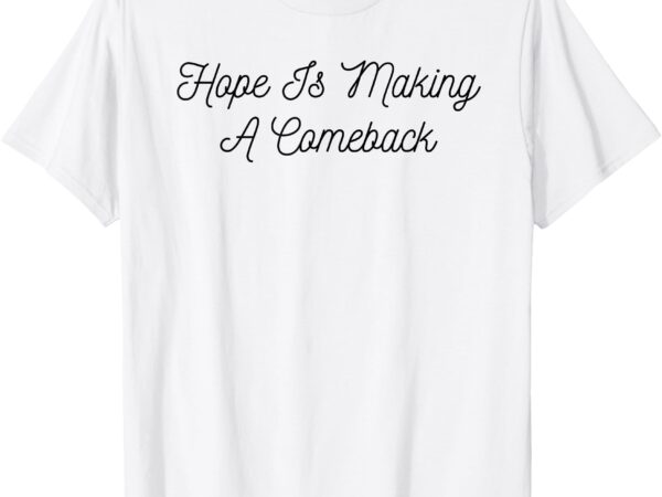 Michelle obama – hope is making a comeback t-shirt