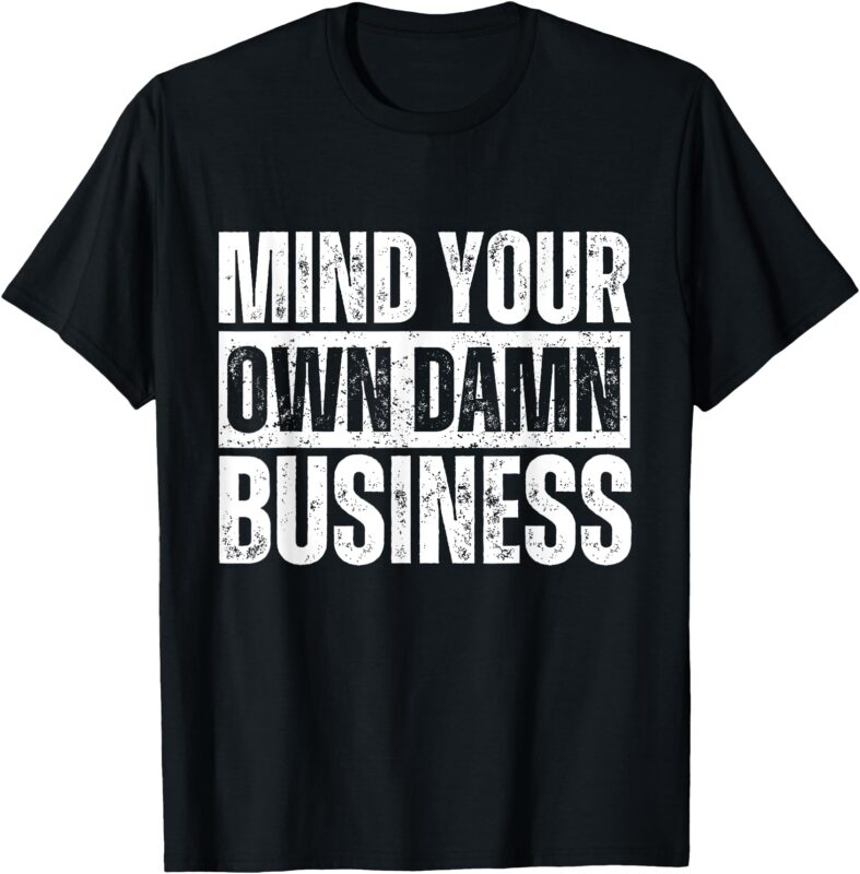 Mind Your Own Damn Business Funny Election 2024 T-Shirt