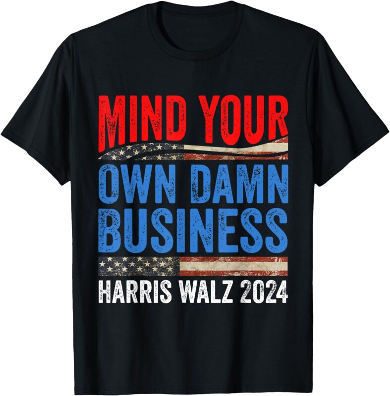 Mind Your Own Damn Business Harris Waltz 2024 Democrat T-Shirt