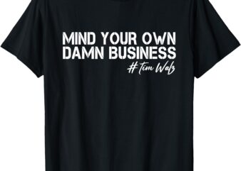 Mind Your Own Damn Business Kamala Harris Tim Waltz 2024 T-Shirt