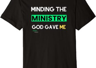 Minding the Ministry God Gave Me – Amen Somebody Premium T-Shirt